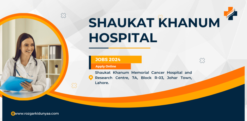 Shaukat Khanum Hospital Jobs 2024 